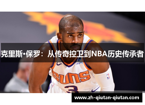 克里斯·保罗:从传奇控卫到NBA历史传承者