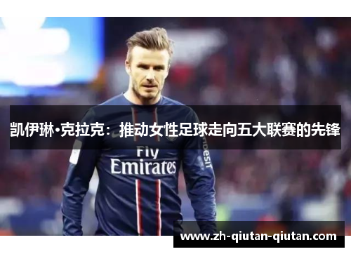 凯伊琳·克拉克：推动女性足球走向五大联赛的先锋