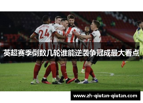 英超赛季倒数几轮谁能逆袭争冠成最大看点