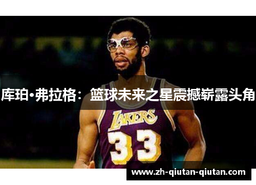 库珀·弗拉格：篮球未来之星震撼崭露头角