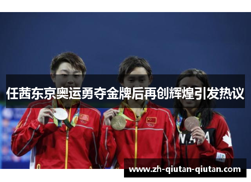任茜东京奥运勇夺金牌后再创辉煌引发热议